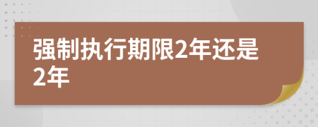 強(qiáng)制執(zhí)行期限2年還是2年