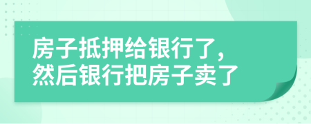 房子抵押給銀行了, 然后銀行把房子賣了