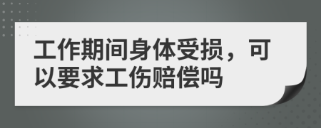 工作期間身體受損，可以要求工傷賠償嗎