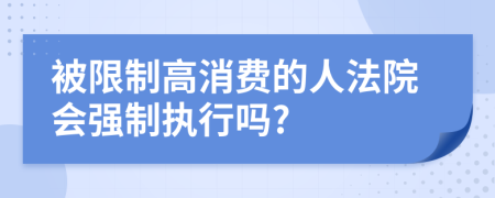 被限制高消費(fèi)的人法院會(huì)強(qiáng)制執(zhí)行嗎?