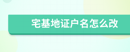 宅基地證戶名怎么改
