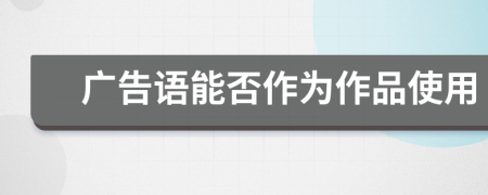 廣告語能否作為作品使用