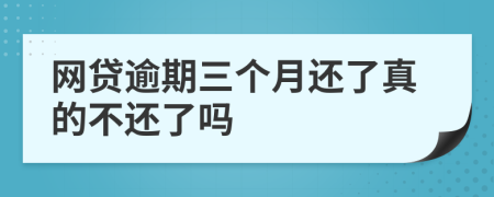 網(wǎng)貸逾期三個月還了真的不還了嗎