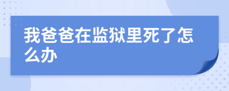我爸爸在監(jiān)獄里死了怎么辦