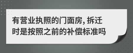 有營業(yè)執(zhí)照的門面房, 拆遷時是按照之前的補(bǔ)償標(biāo)準(zhǔn)嗎