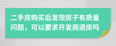 二手房購買后發(fā)現(xiàn)房子有質(zhì)量問題，可以要求開發(fā)商退房嗎