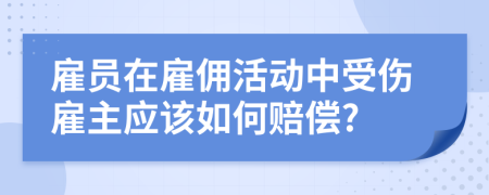雇員在雇傭活動(dòng)中受傷雇主應(yīng)該如何賠償?