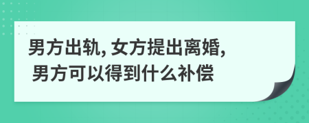 男方出軌, 女方提出離婚, 男方可以得到什么補(bǔ)償