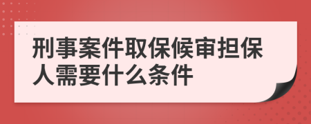 刑事案件取保候?qū)彄?dān)保人需要什么條件