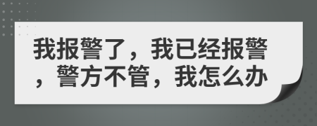 我報警了，我已經(jīng)報警，警方不管，我怎么辦