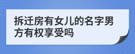 拆遷房有女兒的名字男方有權(quán)享受嗎
