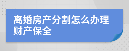 離婚房產(chǎn)分割怎么辦理財(cái)產(chǎn)保全