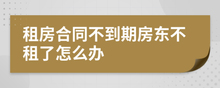 租房合同不到期房東不租了怎么辦