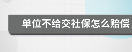 單位不給交社保怎么賠償