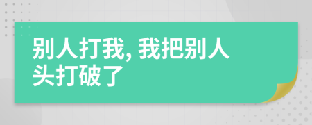 別人打我, 我把別人頭打破了