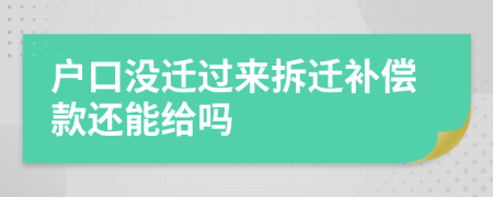戶口沒遷過來拆遷補(bǔ)償款還能給嗎