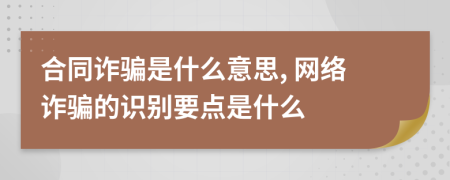 合同詐騙是什么意思, 網(wǎng)絡(luò)詐騙的識別要點(diǎn)是什么