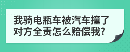 我骑电瓶车被汽车撞了对方全责怎么赔偿我?