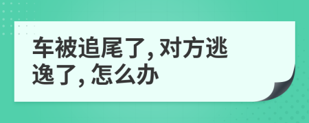 車被追尾了, 對方逃逸了, 怎么辦