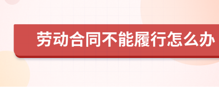 勞動(dòng)合同不能履行怎么辦