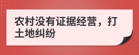 農(nóng)村沒有證據(jù)經(jīng)營，打土地糾紛
