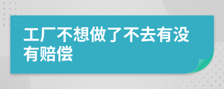 工廠不想做了不去有沒有賠償