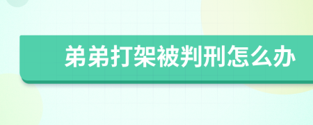 弟弟打架被判刑怎么辦