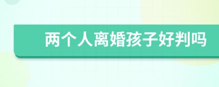 兩個人離婚孩子好判嗎