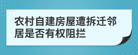 農(nóng)村自建房屋遭拆遷鄰居是否有權(quán)阻攔