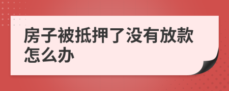 房子被抵押了沒(méi)有放款怎么辦