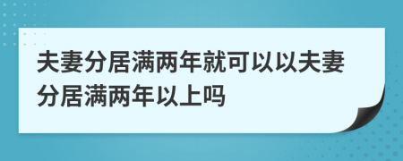 夫妻分居滿兩年就可以以夫妻分居滿兩年以上嗎