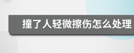 撞了人輕微擦傷怎么處理