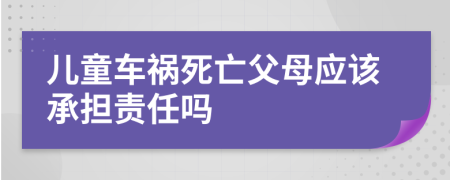 兒童車禍死亡父母應(yīng)該承擔(dān)責(zé)任嗎