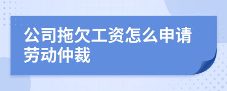 公司拖欠工資怎么申請勞動仲裁