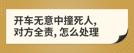開車無意中撞死人, 對方全責, 怎么處理