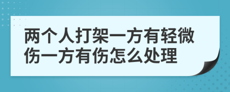 兩個人打架一方有輕微傷一方有傷怎么處理