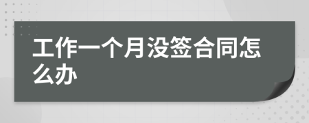 工作一個月沒簽合同怎么辦