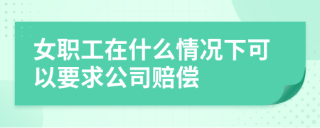 女職工在什么情況下可以要求公司賠償