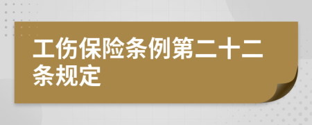 工傷保險條例第二十二條規(guī)定
