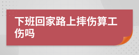 下班回家路上摔傷算工傷嗎