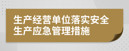 生產(chǎn)經(jīng)營(yíng)單位落實(shí)安全生產(chǎn)應(yīng)急管理措施