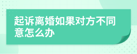 起訴離婚如果對(duì)方不同意怎么辦