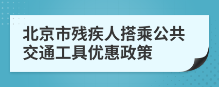 北京市殘疾人搭乘公共交通工具優(yōu)惠政策