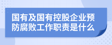 國(guó)有及國(guó)有控股企業(yè)預(yù)防腐敗工作職責(zé)是什么