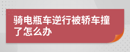 騎電瓶車逆行被轎車撞了怎么辦