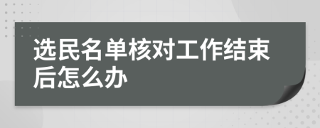 選民名單核對工作結(jié)束后怎么辦