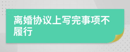 離婚協(xié)議上寫完事項(xiàng)不履行