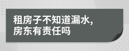 租房子不知道漏水, 房東有責(zé)任嗎