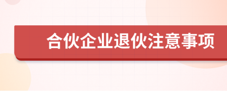 合伙企業(yè)退伙注意事項
