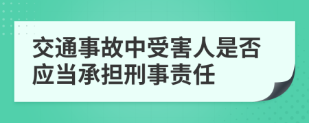 交通事故中受害人是否應(yīng)當(dāng)承擔(dān)刑事責(zé)任